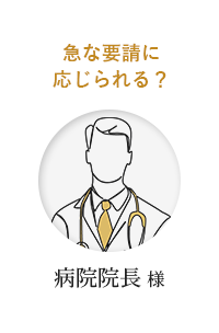 急な要請に応じられる？・病院院長様